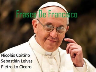 Frases De Francisco
Nicolás Coitiño
Sebastián Leivas
Pietro Lo Cicero
 