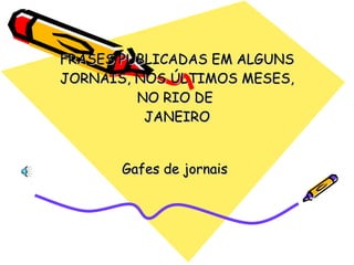 FRASES PUBLICADAS EM ALGUNS JORNAIS, NOS ÚLTIMOS MESES, NO RIO DE  JANEIRO Gafes de jornais  