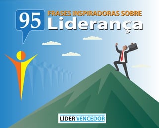 LiderançaLiderança95
FRASES INSPIRADORAS SOBREFRASES INSPIRADORAS SOBRE
LÍDER VENCEDOR
 