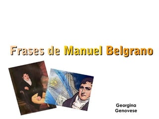 Frases de Manuel Belgrano



                  Georgina
                  Genovese
 