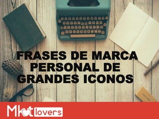 FRASES DE MARCA
PERSONAL DE
GRANDES ICONOS
 
