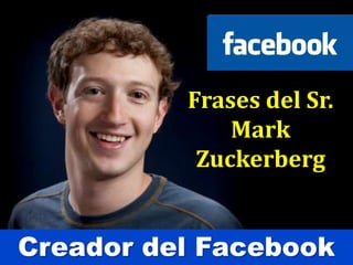 Frases del Sr.  Mark  Zuckerberg Creador del Facebook 