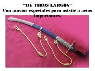 “DE TIROS LARGOS”
Con atavíos especiales para asistir a actos
importantes.
 