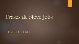Frases de Steve Jobs
GRUPO SECRET
 
