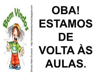 Simone Helen Drumond - http://simonehelendrumond.blogspot.com


     DE
    OBA!



   AULAS.
  ESTAMOS

  VOLTA ÀS
 