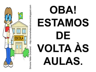 Simone Helen Drumond - http://simonehelendrumond.blogspot.com


     DE
    OBA!



   AULAS.
  ESTAMOS

  VOLTA ÀS
 
