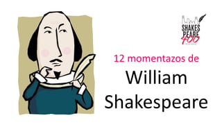 12 momentazos de
William
Shakespeare
 