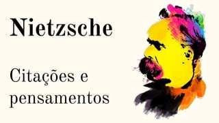 Nietzsche
Citações e
pensamentos
 
