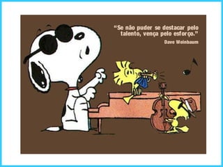 “Se não puder se destacar pelo
talento, vença pelo esforço.”
Dave Weinbaum
 