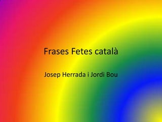Frases Fetes català
Josep Herrada i Jordi Bou

 