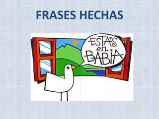 FRASES HECHAS

 