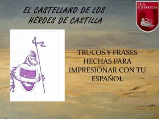 TRUCOS Y FRASES
HECHAS PARA
IMPRESIONAR CON TU
ESPAÑOL
EL CASTELLANO DE LOS
HÉROES DE CASTILLA
 