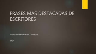 FRASES MAS DESTACADAS DE
ESCRITORES
Yudith Hasblady Fuentes Grimaldos
2017
 