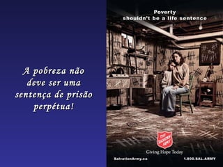 A pobreza não
   deve ser uma
sentença de prisão
    perpétua!
 