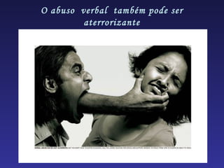 O abuso verbal também pode ser
         aterrorizante
 