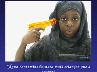 “Água contaminada mata mais crianças que a
 