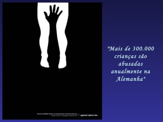 "Mais de 300.000
  crianças são
    abusadas
 anualmente na
   Alemanha"
 