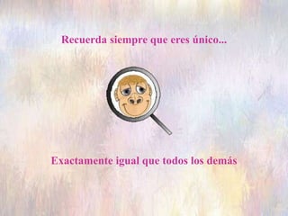 Recuerda siempre que eres único...
Exactamente igual que todos los demás
 