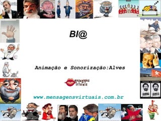BI@ Animação e Sonorização:Alves www.mensagensvirtuais.com.br   