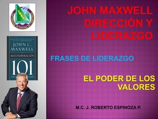 EL PODER DE LOS VALORES 
M.C. J. ROBERTO ESPINOZA P. 
FRASES DE LIDERAZGO  