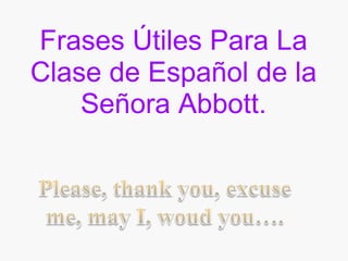 Frases Útiles Para La
Clase de Español de la
Señora Abbott.
 