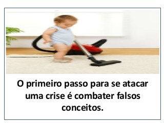 O primeiro passo para se atacar
uma crise é combater falsos
conceitos.
(nepo.com.br)
 