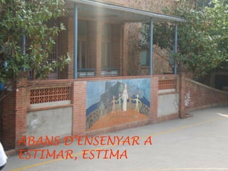 ABANS D’ENSENYAR A
ESTIMAR, ESTIMA
 