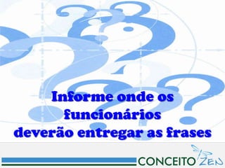 Informe onde os
      funcionários
deverão entregar as frases
 