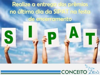 Realize a entrega dos prêmios
no último dia da SIPAT na festa
        de encerramento
 