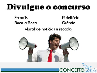 Divulgue o concurso
 E-mails                    Refeitório
 Boca a Boca                Grêmio
      Mural de notícias e recados
 