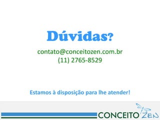 Dúvidas?
  contato@conceitozen.com.br
         (11) 2765-8529



Estamos à disposição para lhe atender!
 