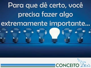 Para que dê certo, você
     precisa fazer algo
extremamente importante...
 