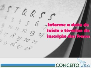 Informe a data de
início e término da
inscrição das frases
 