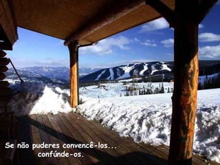 Se não puderes convencê-los...
        confúnde-os.
 