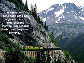 A verdadeira
felicidade está nas
  pequenas coisas:
    uma pequena
mansão, um pequeño
 iate, uma pequena
     fortuna...
 