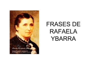 FRASES DE
RAFAELA
YBARRA
 