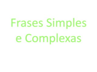 Frases Simples
 e Complexas
 
