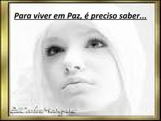 Para viver em Paz, é preciso saber...
 