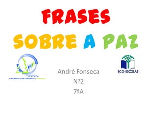Frases
sobre a paz
   André Fonseca
       Nº2
        7ºA
 