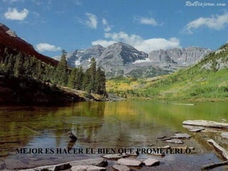 MEJOR ES HACER EL BIEN QUE PROMETERLO... 