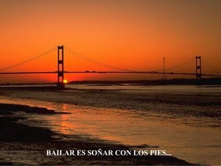 BAILAR ES SOÑAR CON LOS PIES... 