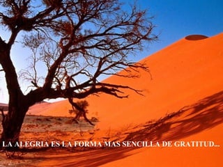 LA ALEGRIA ES LA FORMA MAS SENCILLA DE GRATITUD...
 
