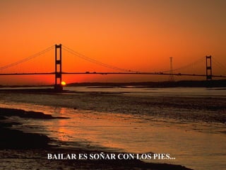 BAILAR ES SOÑAR CON LOS PIES...
 