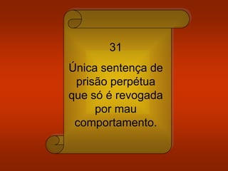 31
Única sentença de
prisão perpétua
que só é revogada
por mau
comportamento.
 