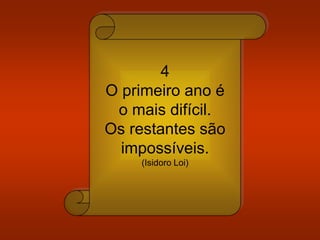 4
O primeiro ano é
o mais difícil.
Os restantes são
impossíveis.
(Isidoro Loi)
 
