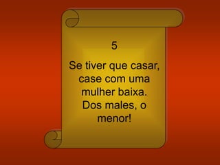 5
Se tiver que casar,
case com uma
mulher baixa.
Dos males, o
menor!
 