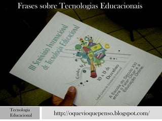Frases sobre Tecnologias Educacionais




Tecnologia
Educacional   http://oquevioquepenso.blogspot.com/
 