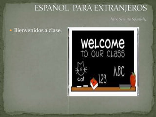  Bienvenidos a clase. 
 
