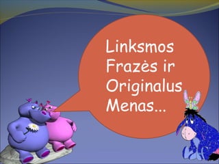 Linksmos
Frazės ir
Originalus
Menas...
1/1/2012

 
