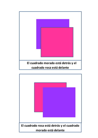 El El cuadrado morado está detrás y el
cuadrado rosa está delante
El cuadrado rosa está detrás y el cuadrado
morado está delante
 